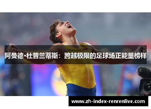 阿曼德·杜普兰蒂斯：跨越极限的足球场正能量榜样