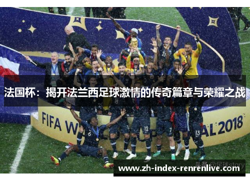 法国杯：揭开法兰西足球激情的传奇篇章与荣耀之战
