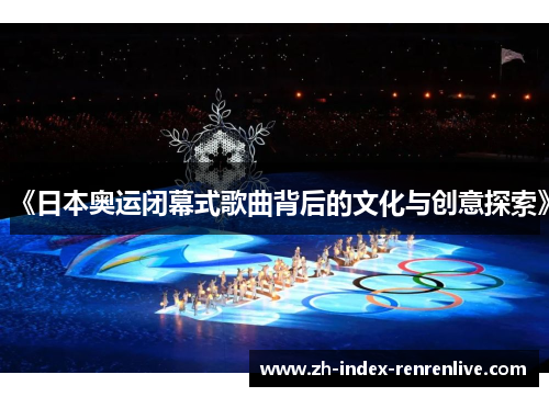 《日本奥运闭幕式歌曲背后的文化与创意探索》